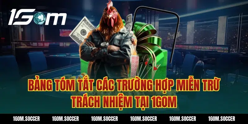 Bảng Tóm Tắt Các Trường Hợp Miễn Trừ Trách Nhiệm Tại 1Gom