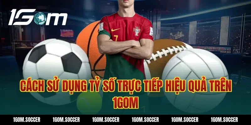 Cách sử dụng tỷ số trực tiếp hiệu quả trên 1Gom