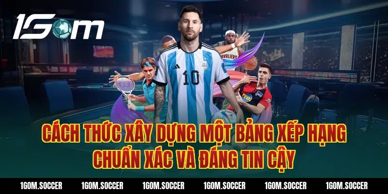 Cách thức xây dựng một Bảng Xếp Hạng chuẩn xác và đáng tin cậy