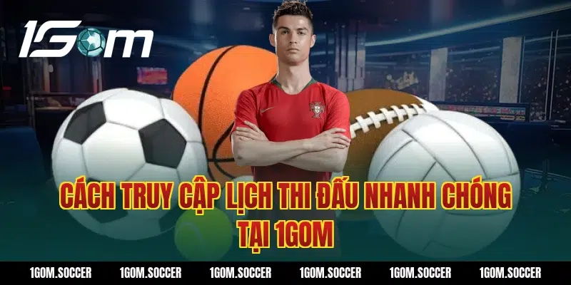 Cách truy cập lịch thi đấu nhanh chóng tại 1Gom