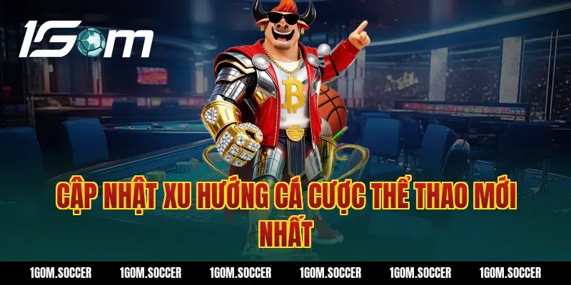 Cập Nhật Xu Hướng Cá Cược Thể Thao Mới Nhất