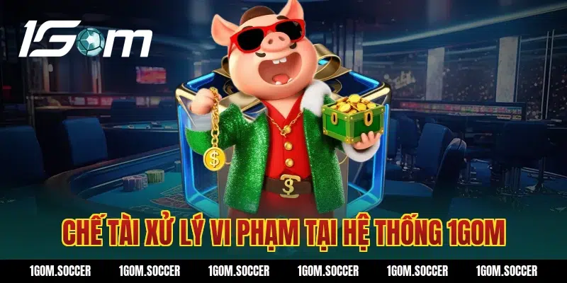 Chế Tài Xử Lý Vi Phạm Tại Hệ Thống 1Gom