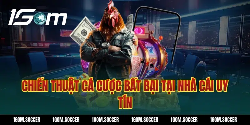 Chiến thuật cá cược bất bại tại nhà cái uy tín