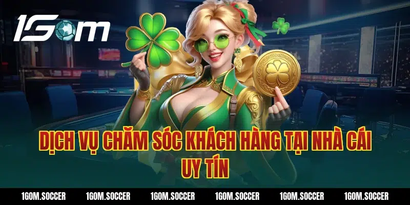 Dịch vụ chăm sóc khách hàng tại nhà cái uy tín