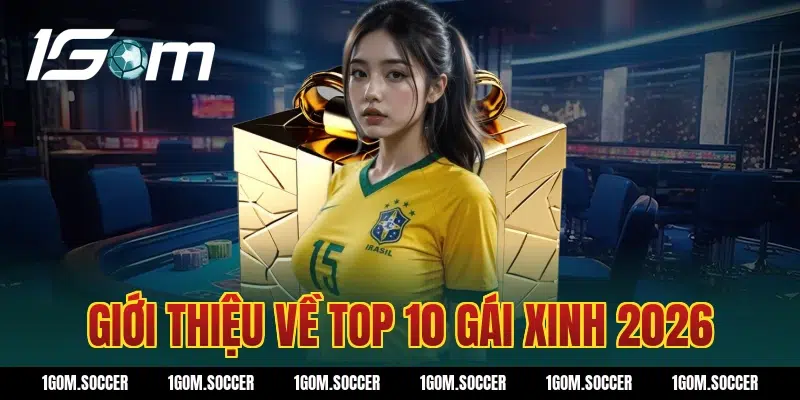 Giới thiệu về Top 10 gái xinh 2026
