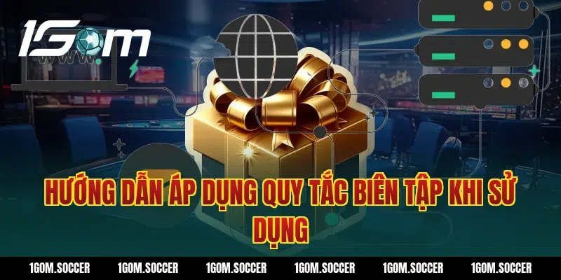 Hướng dẫn áp dụng Quy tắc biên tập khi sử dụng