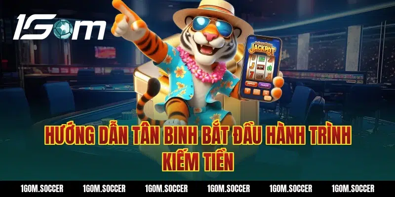 Hướng dẫn tân binh bắt đầu hành trình kiếm tiền