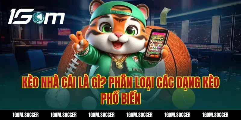 Kèo nhà cái là gì? Phân loại các dạng kèo phổ biến
