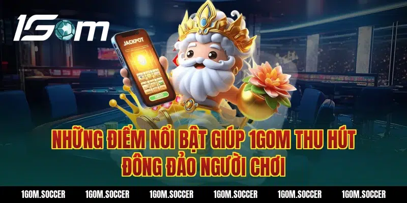 Những điểm nổi bật giúp 1Gom thu hút đông đảo người chơi