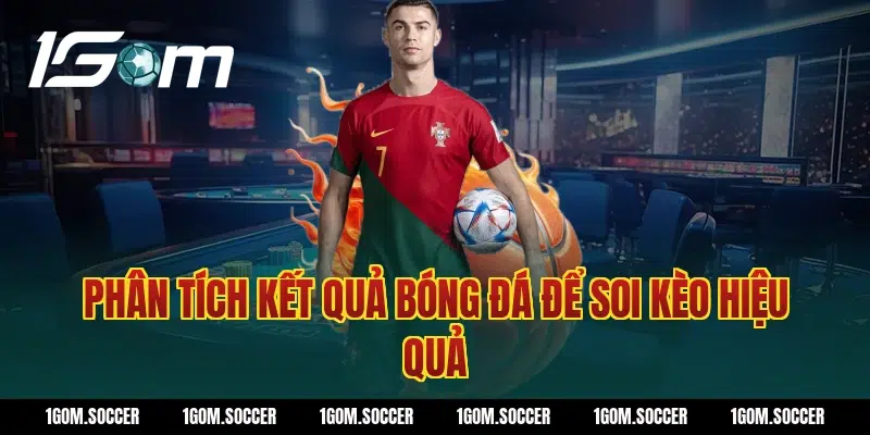 Phân tích kết quả bóng đá để soi kèo hiệu quả