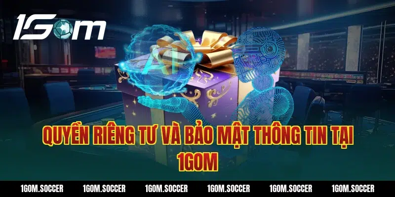 Quyền Riêng Tư Và Bảo Mật Thông Tin Tại 1Gom