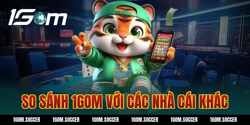 So sánh 1GOM với các nhà cái khác