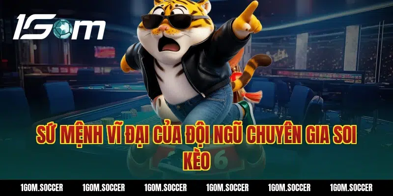 Sứ Mệnh Vĩ Đại Của Đội Ngũ Chuyên Gia Soi Kèo