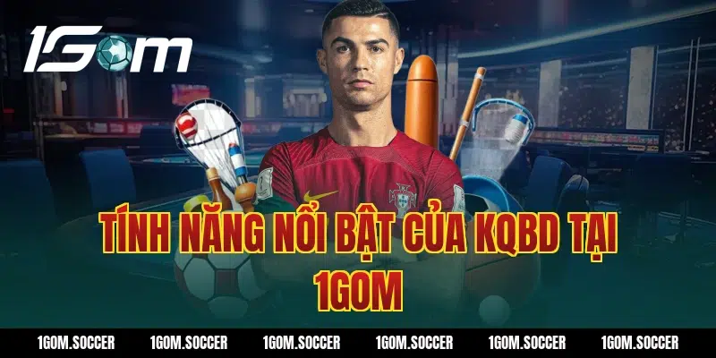 Tính năng nổi bật của kqbd tại 1Gom