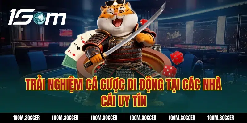 Trải nghiệm cá cược di động tại các nhà cái uy tín